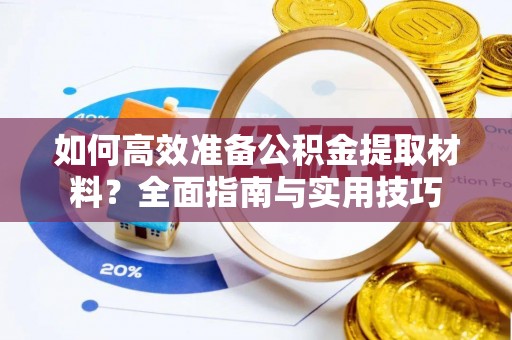 东台如何高效准备公积金提取材料？全面指南与实用技巧